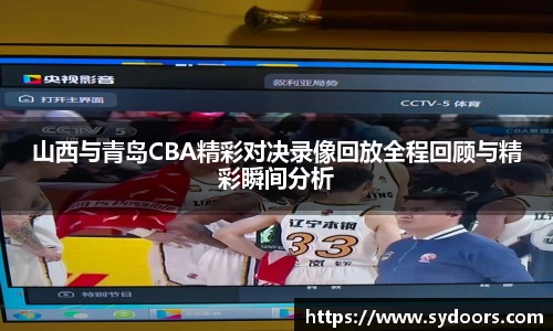 山西与青岛CBA精彩对决录像回放全程回顾与精彩瞬间分析